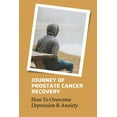 thumbnail image 1 of Journey Of Prostate Cancer Recovery: How To Overcome Depression & Anxiety: Prostate Cancer And Depression (Paperback), 1 of 1