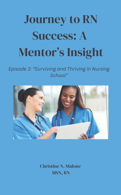 Journey to RN Success: A Mentor's Insigh Journey to RN Success: A Mentor's Insight Episode 3: Surviving and Thriving in Nursing School, Book 3, (Paperback)