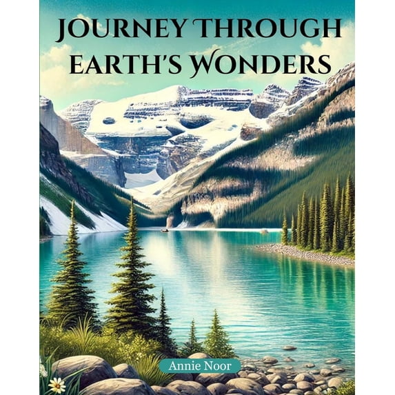 Journey Through Earth's Wonders: A Captivating Exploration of Our Planet's Most Beautiful Places, (Paperback)