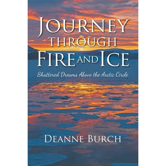 Journey Through Fire and Ice: Shattered Dreams Above the Arctic Circle, (Paperback)