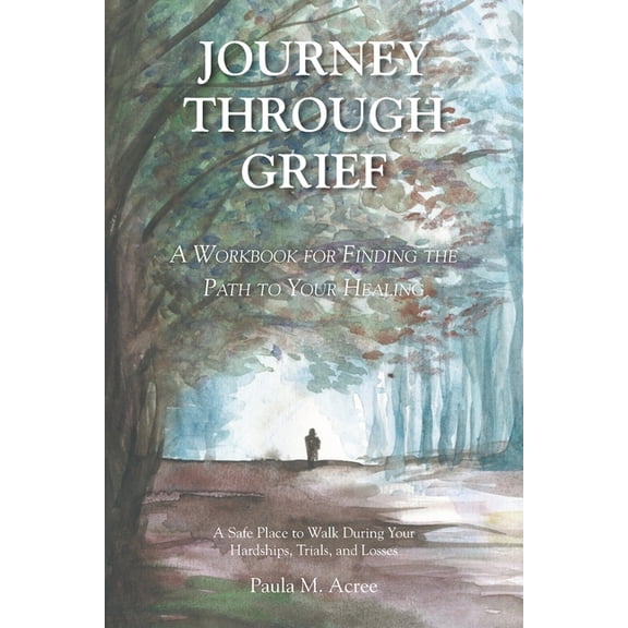 Journey Through Grief: A Workbook for Finding the Path to Your Healing, (Paperback)