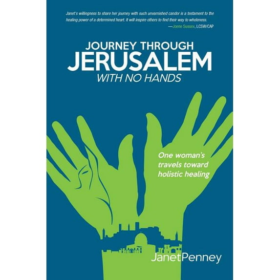 Journey Through Jerusalem with No Hands: One Woman's Travel Toward Holistic Healing, (Paperback)