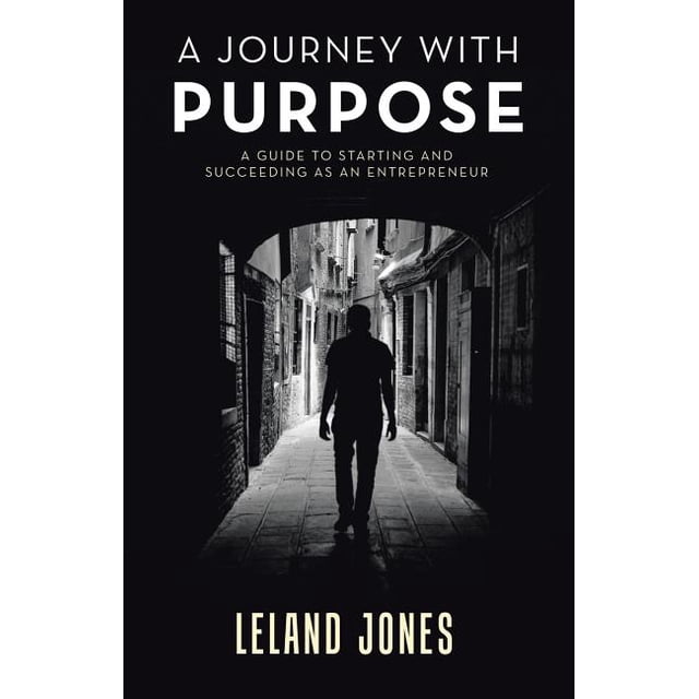Journey With Purpose : A Guide to Starting and Succeeding As an ...