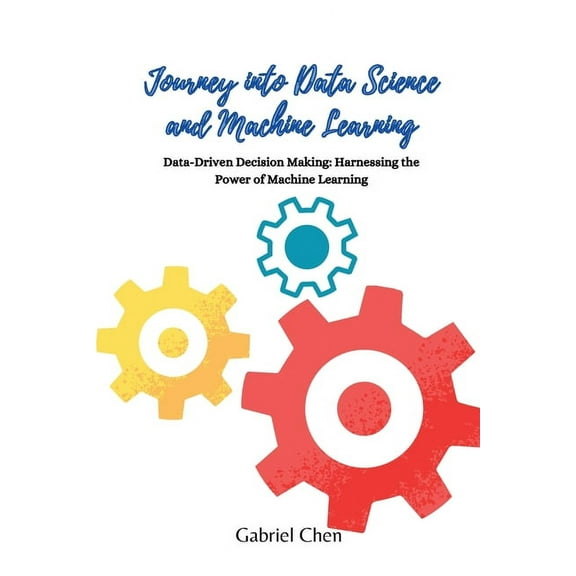 Journey into Data Science and Machine Learning: Data-driven desicion making: harnessing the power of machine learning, (Paperback)