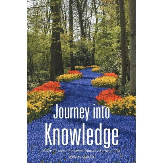 Journey into Knowledge: Over 20 years of answers from my Spirit guides (Paperback)