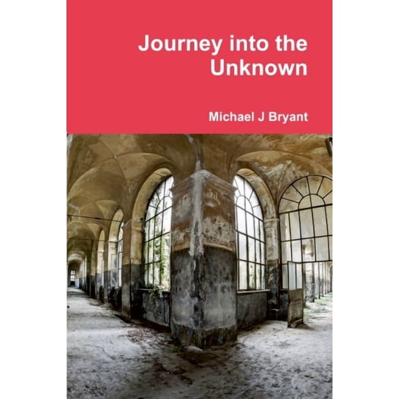 Journey into the Unknown: Michael J Bryant, (Paperback)