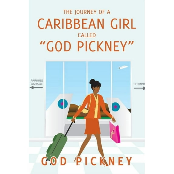 The Journey of a Caribbean Girl Called "God Pickney" (Paperback) by God Pickney