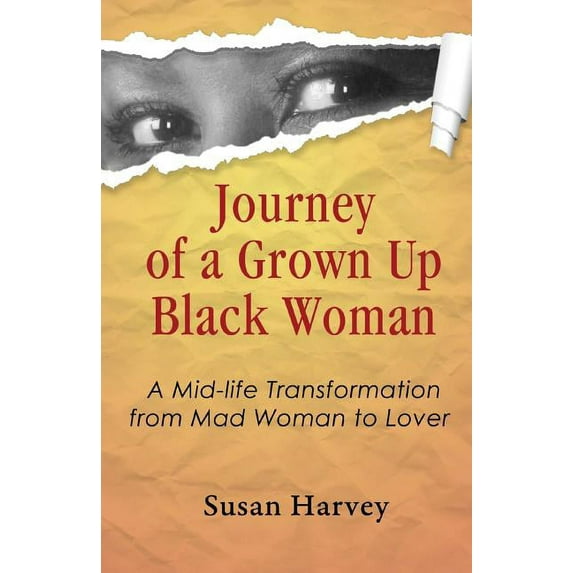 Journey of a Grown up Black Woman: A Mid-Life Transformation from Mad Woman to Lover, (Paperback)