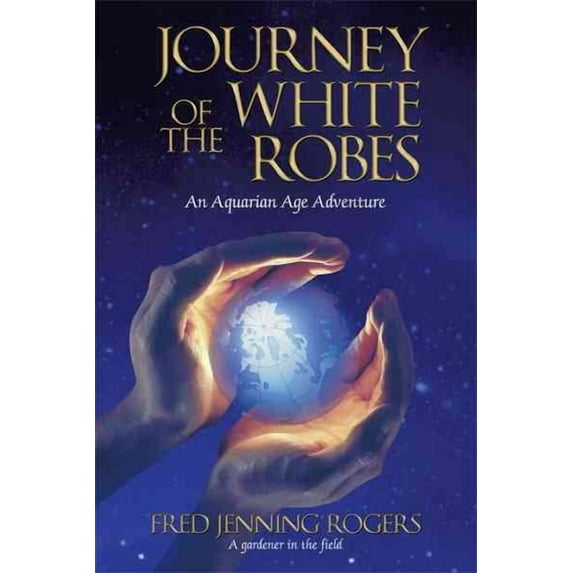 Journey of the White Robes: An Aquarian Age Adventure (Hardcover)