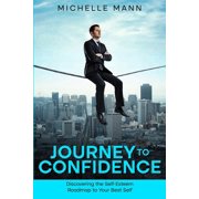 Journey to Confidence Discovering the Self-Esteem Roadmap to Your Best Self, Paperback