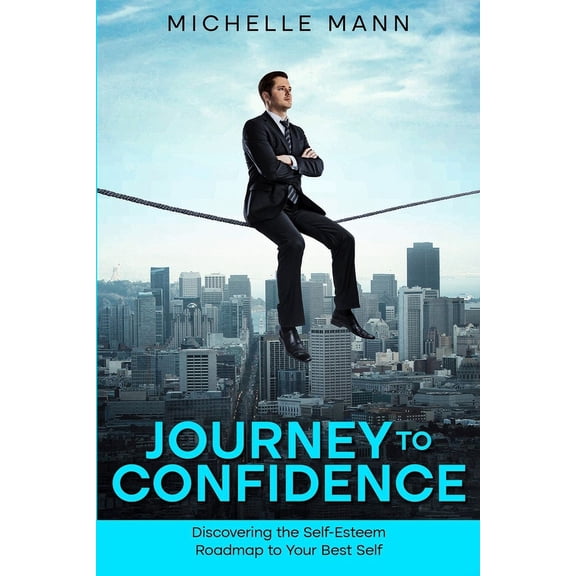 Journey to Confidence: Discovering the Self-Esteem Roadmap to Your Best Self, (Paperback)