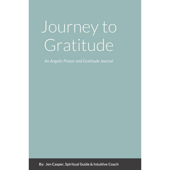 Journey to Gratitude: An Angelic Prayer and Gratitude Journal (Hardcover) by Spiritual Guide & Intuitive Coac Casper