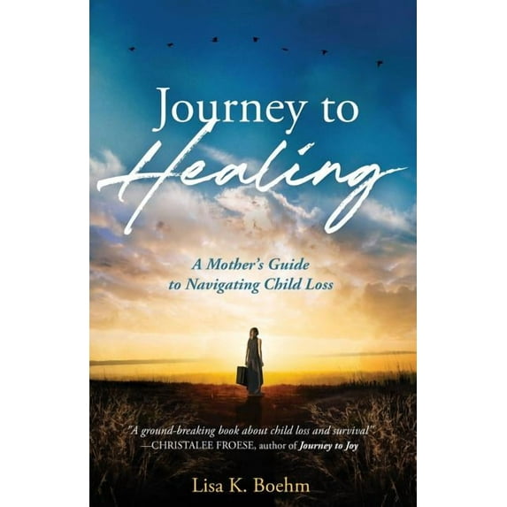 Journey to HEALING: A Mother's Guide to Navigating Child Loss, (Paperback)