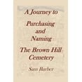 thumbnail image 1 of A Journey To Purchasing And Naming The Brown Hill Cemetery (Paperback) by Sam Barber, 1 of 1