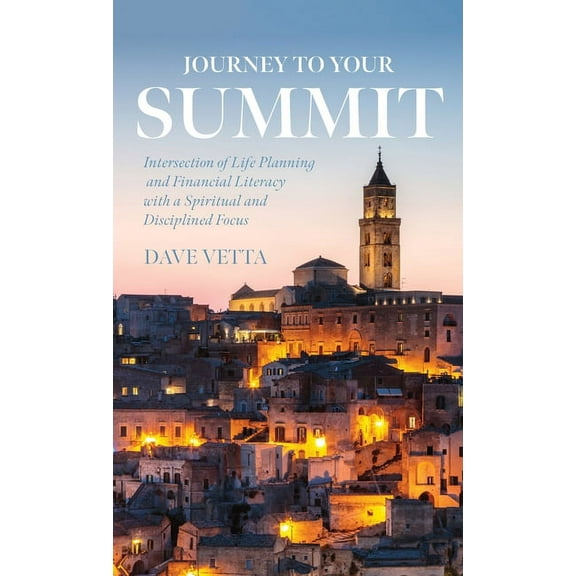 Journey to Your Summit: Intersection of Life Planning and Financial Literacy with a Spiritual and Disciplined Focus, (Hardcover)