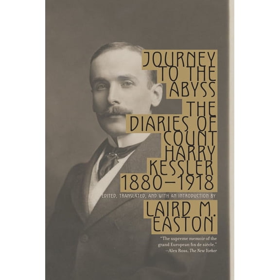 Journey to the Abyss: The Diaries of Count Harry Kessler 1880-1918, (Paperback)