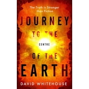 Journey to the Centre of the Earth The Remarkable Voyage of Scientific Discovery into the Heart of Our World Hardcover