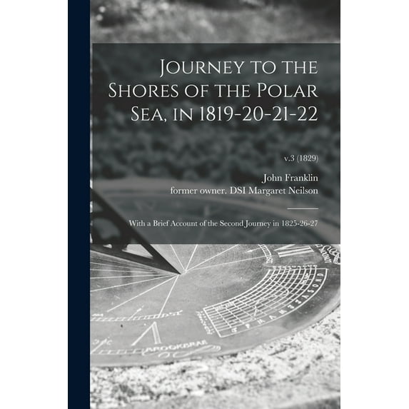 Journey to the Shores of the Polar Sea, in 1819-20-21-22: With a Brief Account of the Second Journey in 1825-26-27; v.3 1829 Paperback 1015114725 9781015114722 John 1786-1847 Franklin