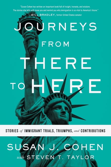 Journeys from There to Here: Stories of Immigrant Trials, Triumphs, and ...