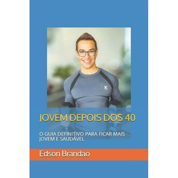Jovem Depois DOS 40: O Guia Definitivo Para Ficar Mais Jovem E Saud?vel