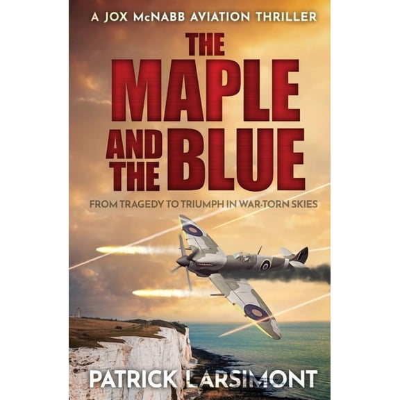 Jox McNabb Aviation Thrillers The Maple and the Blue: From tragedy to triumph in war-torn skies..., Book 3, (Paperback)