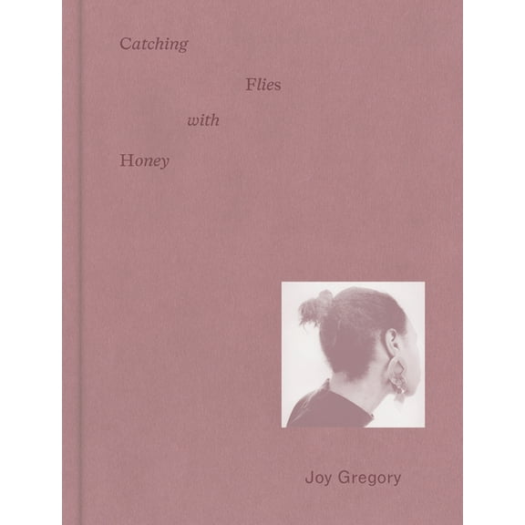 Joy Gregory: Catching Flies with Honey, (Hardcover)