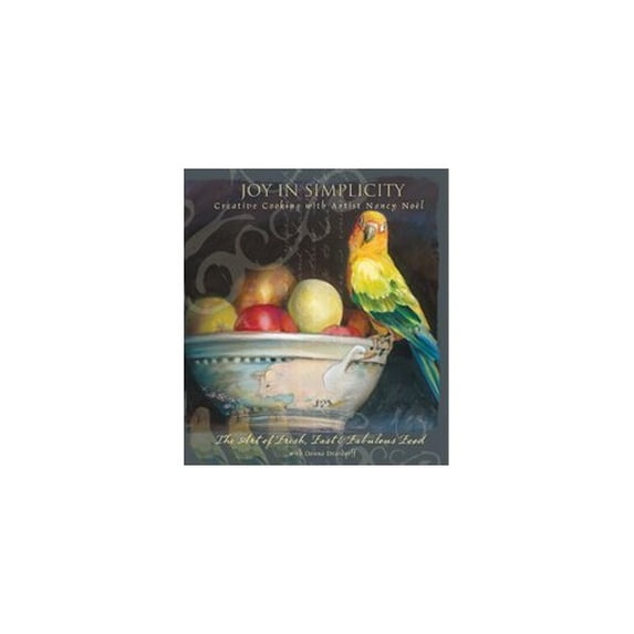 Pre-Owned Joy in Simplicity: Creative Cooking with Artist Nancy Noe¨l: The Art of Fresh, Fast and Fabulous Food (Hardcover) 1582097054 9781582097053