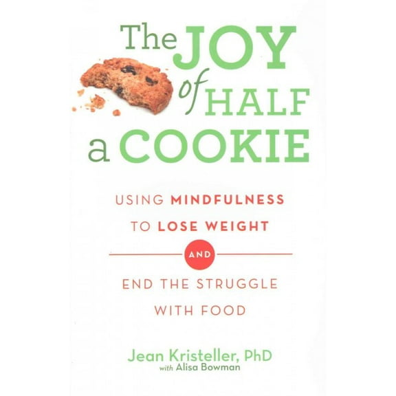 Joy of Half a Cookie : Using Mindfulness to Lose Weight and End the Struggle With Food