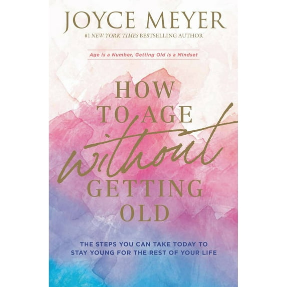 Joyce Meyer: How to Age Without Getting Old: The Steps You Can Take Today to Stay Young for the Rest of Your Life (Paperback)