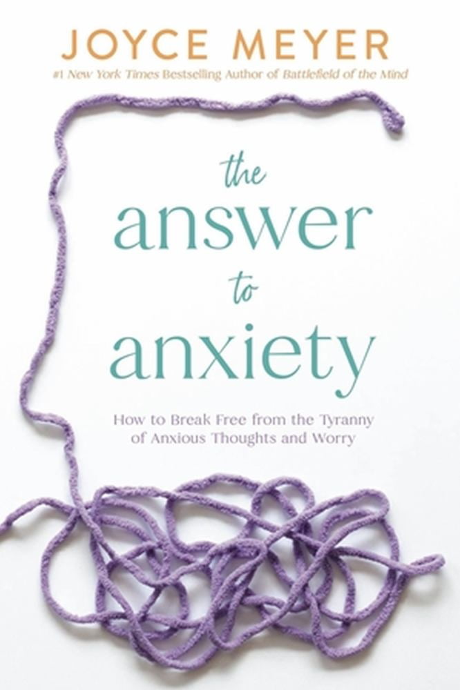 Joyce Meyer: The Answer to Anxiety: How to Break Free from the Tyranny of Anxious Thoughts and Worry (Hardcover)
