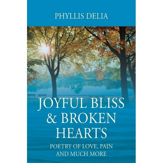 Joyful Bliss & Broken Hearts: Poetry of Love, Pain and Much More, (Paperback)