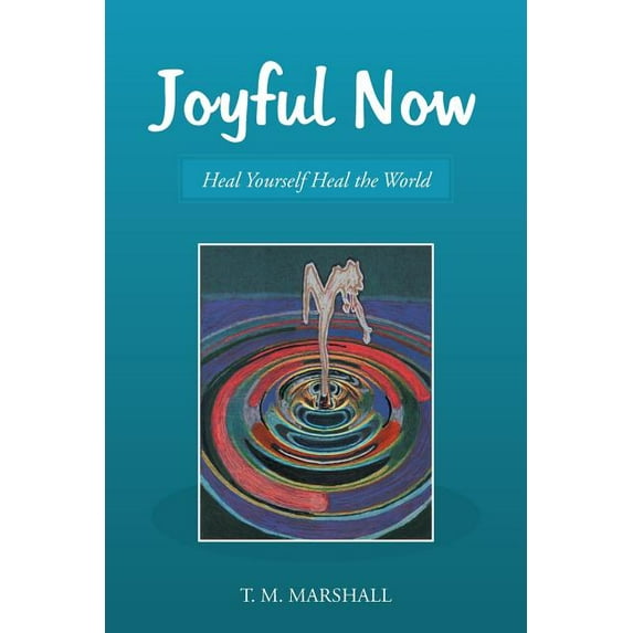 Joyful Now : Heal Yourself Heal the World