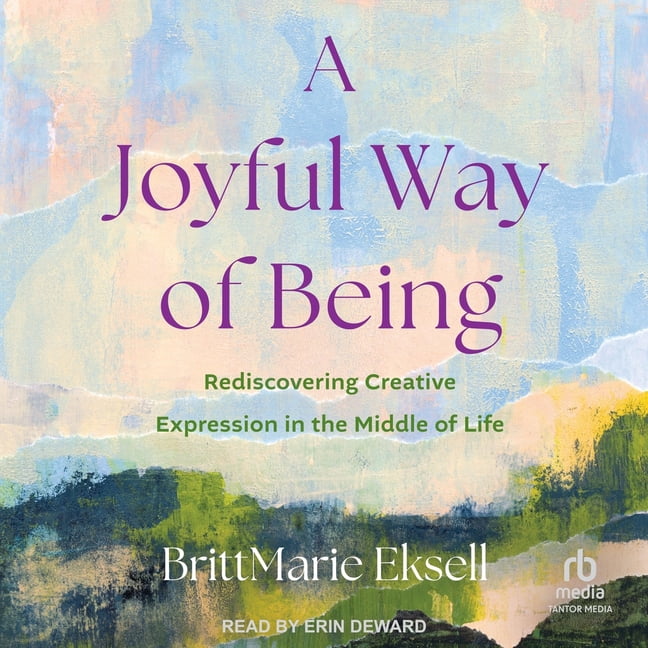 A Joyful Way of Being: Rediscovering Creative Expression in the Middle of Life, (Audiobook)
