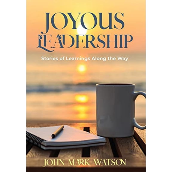 Pre-Owned Joyous Leadership: Stories of Learnings Along the Way (Hardcover) by John Mark Watson