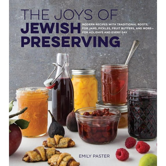 The Joys of Jewish Preserving : Modern Recipes with Traditional Roots, for Jams, Pickles, Fruit Butters, and More--for Holidays and Every Day (Hardcover)