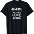 thumbnail image 1 of Ju Jitsu Because Adulting is Hard T-Shirt, 1 of 3