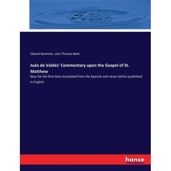 Jun de Valds' Commentary upon the Gospel of St. Matthew: Now for the first time translated from the Spanish and n, (Paperback)