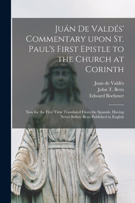 Juan De Valdes' Commentary Upon St. Paul's First Epistle to the Church at Corinth: Now for the First Time Tr, (Paperback)