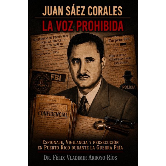 Juan Sez Corales: La Voz Prohibida (Espionaje, Vigilancia y Persecucin en Puerto Rico durante la Guerra Fra), (Paperback)