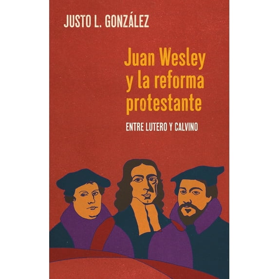 Juan Wesley y la Reforma Protestante: Entre Lutero y Calvino, (Paperback)