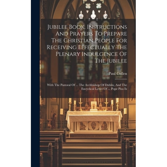 Jubilee Book. Instructions And Prayers To Prepare The Christian People For Receiving Effectually The Plenary Indulgence , (Hardcover)