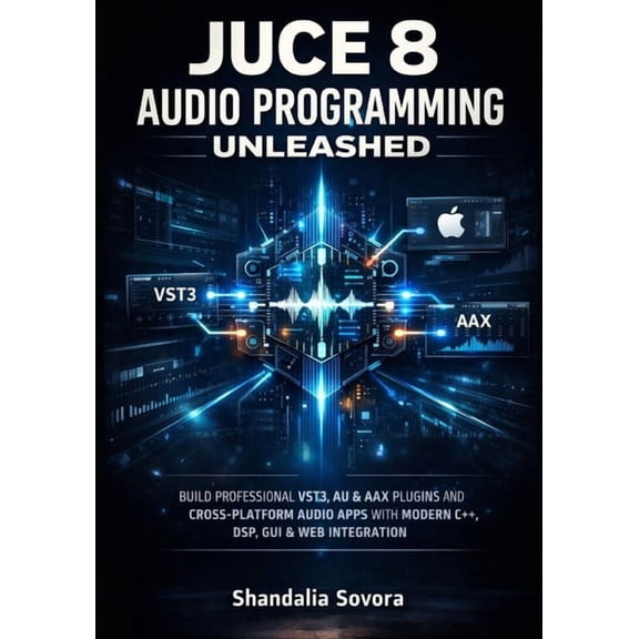 Juce 8 Audio Programming Unleashed: Build Professional Vst3, Au & Aax Plugins and Cross-Platform Audio Apps with Mod, (Paperback)
