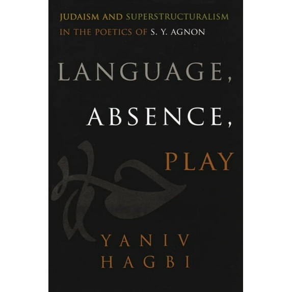 Judaic Traditions in Literature, Music, Language, Absence, Play: Judaism and Superstructuralism in the Poetics of S. Y. Agnon, (Hardcover)