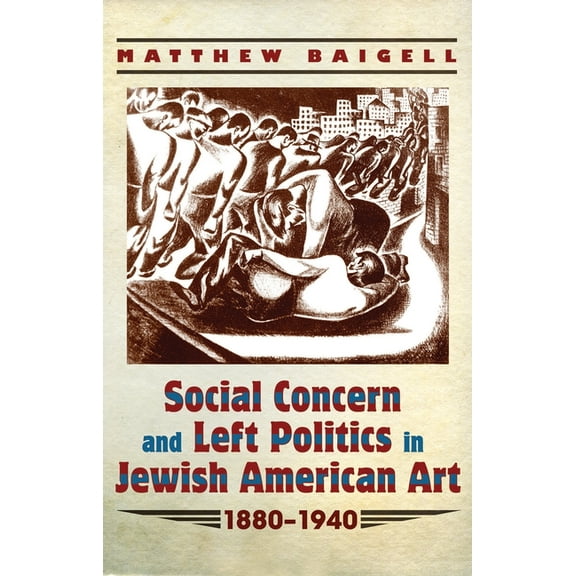 Judaic Traditions in Literature, Music,  Social Concern and Left Politics in Jewish American Art: 1880-1940, (Hardcover)