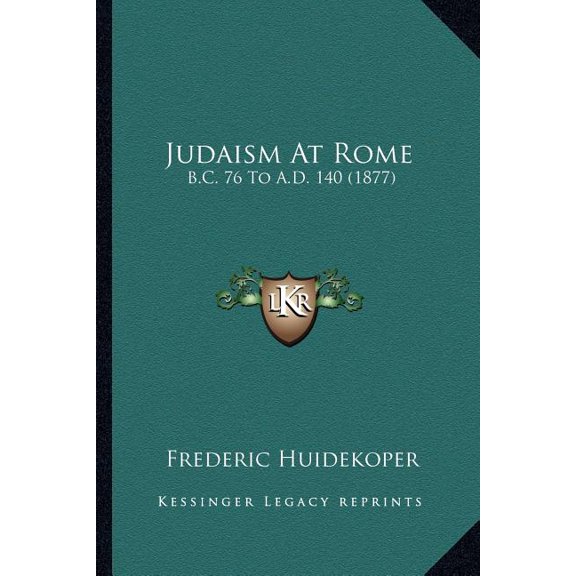 Judaism At Rome : B.C. 76 To A.D. 140 (1877) (Paperback)