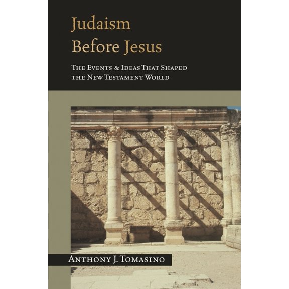 Judaism Before Jesus: The Events and Ideas That Shaped the New Testament World, (Paperback)