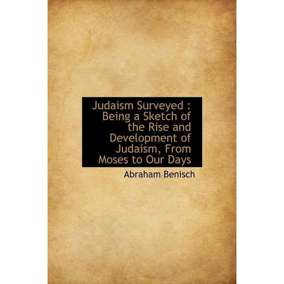 Judaism Surveyed : Being a Sketch of the Rise and Development of Judaism, from Moses to Our Days (Hardcover)