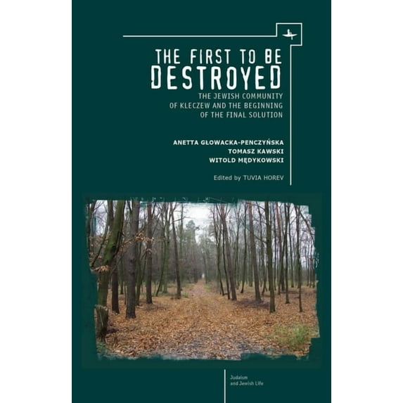 Judaism and Jewish Life The First to Be Destroyed: The Jewish Community of Kleczew and the Beginning of the Final Solution, (Hardcover)