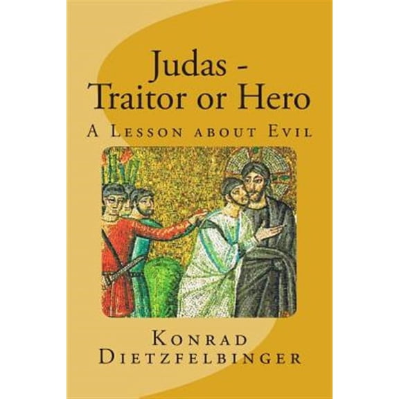 Judas : Traitor or Hero; a Lesson About Evil