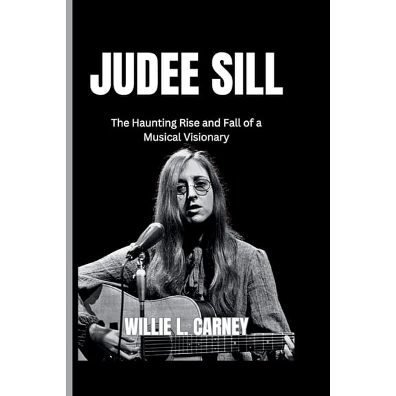 Judee Sill: The Haunting Rise and Fall of a Musical Visionary, (Paperback)